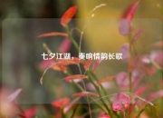 七夕江湖，奏响情韵长歌