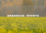 富商邂逅蚂蚁庄园，奇妙故事开启