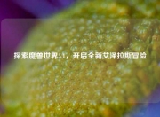 探索魔兽世界5.1，开启全新艾泽拉斯冒险