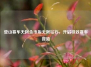 登山赛车无限金币版无限钻石，开启极致赛车冒险