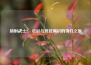 喷射战士2，色彩与竞技编织的奇幻之旅