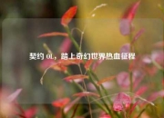 契约 OL，踏上奇幻世界热血征程