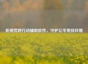 拒用荒野行动辅助软件,守护公平竞技环境
