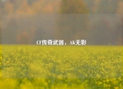 CF传奇武器，AK无影