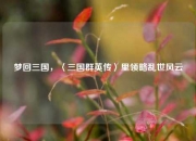 梦回三国，〈三国群英传〉里领略乱世风云