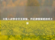 火柴人战争中文无敌版，开启激情策略游戏之旅