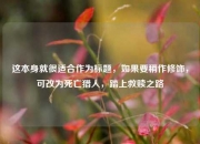 这本身就很适合作为标题，如果要稍作修饰，可改为死亡猎人，踏上救赎之路