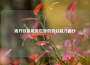 揭开欧服魔兽世界的奇幻魅力面纱