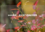 BOOM海战，战火纷飞的海洋传奇