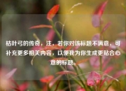 枯叶弓的传奇，注，若你对该标题不满意，可补充更多相关内容，以便我为你生成更贴合心意的标题。