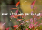 香肠派对游戏下载全攻略，开启欢乐射击之旅